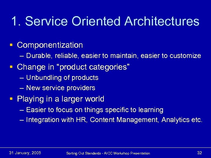 1. Service Oriented Architectures § Componentization – Durable, reliable, easier to maintain, easier to