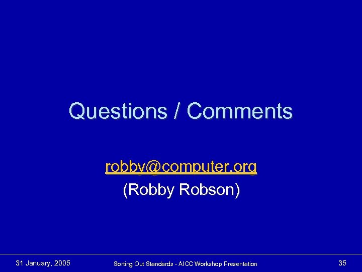 Questions / Comments robby@computer. org (Robby Robson) 31 January, 2005 Sorting Out Standards -