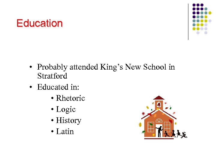 Education • Probably attended King’s New School in Stratford • Educated in: • Rhetoric