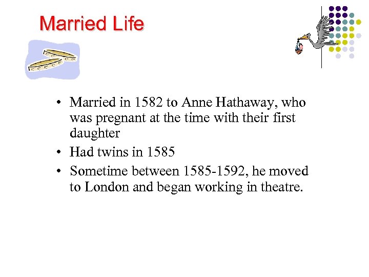 Married Life • Married in 1582 to Anne Hathaway, who was pregnant at the