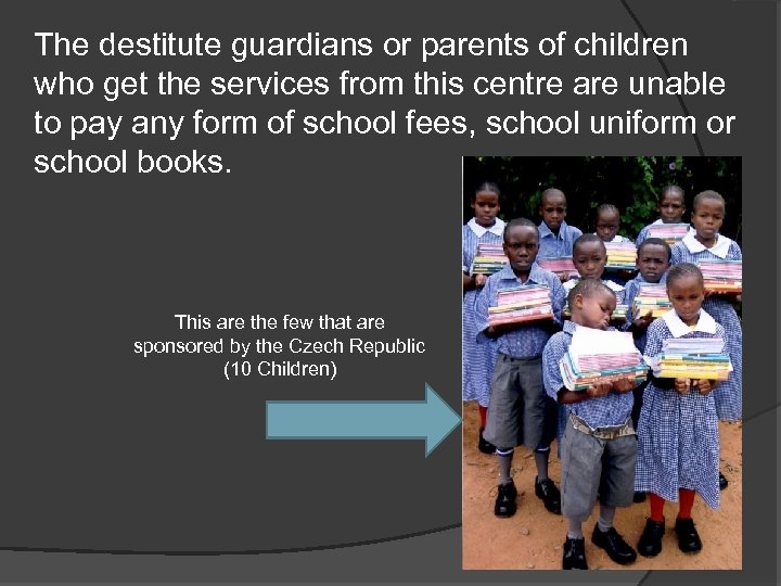 The destitute guardians or parents of children who get the services from this centre