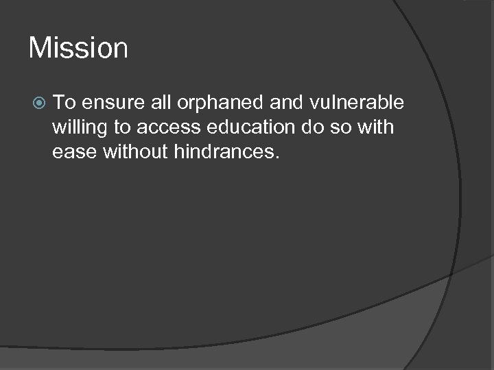 Mission To ensure all orphaned and vulnerable willing to access education do so with