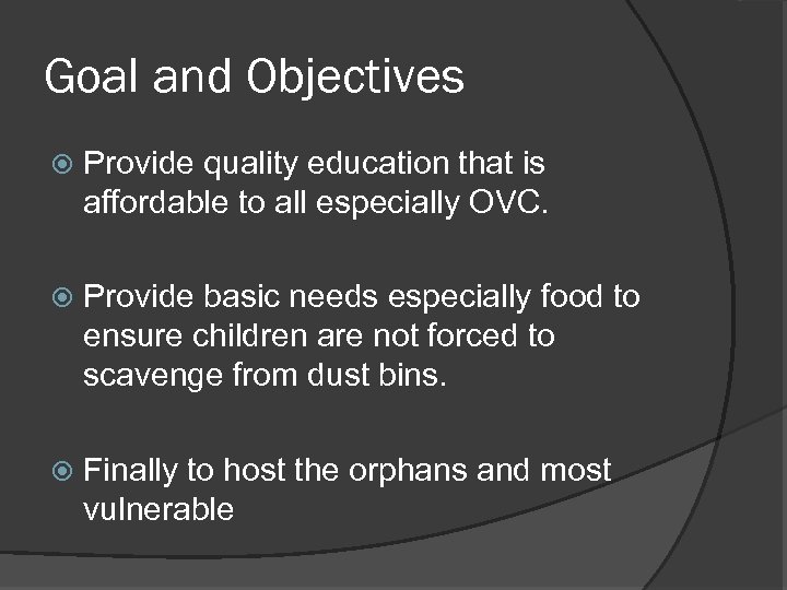 Goal and Objectives Provide quality education that is affordable to all especially OVC. Provide