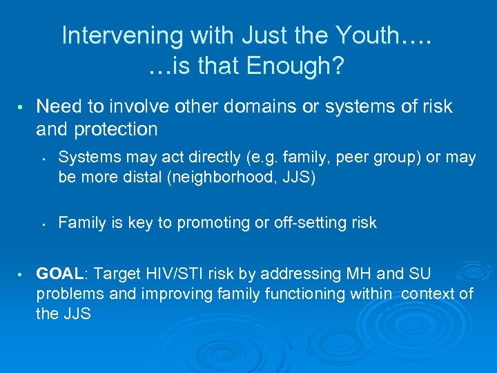 Intervening with Just the Youth…. …is that Enough? • Need to involve other domains