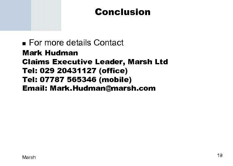 Conclusion n For more details Contact Mark Hudman Claims Executive Leader, Marsh Ltd Tel:
