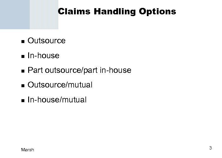 Claims Handling Options n Outsource n In-house n Part outsource/part in-house n Outsource/mutual n