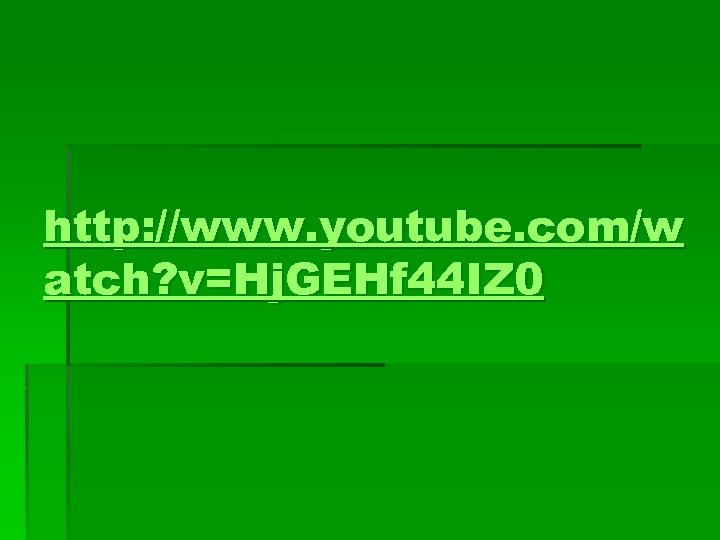 http: //www. youtube. com/w atch? v=Hj. GEHf 44 IZ 0 