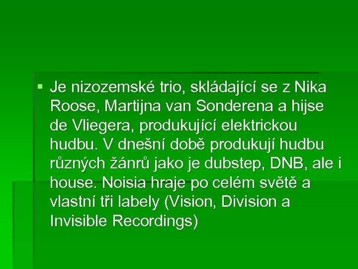 § Je nizozemské trio, skládající se z Nika Roose, Martijna van Sonderena a hijse
