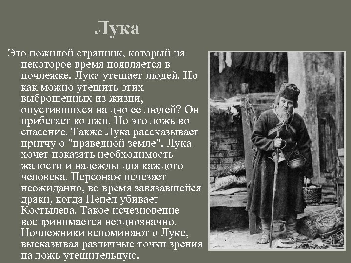 Лука Это пожилой странник, который на некоторое время появляется в ночлежке. Лука утешает людей.