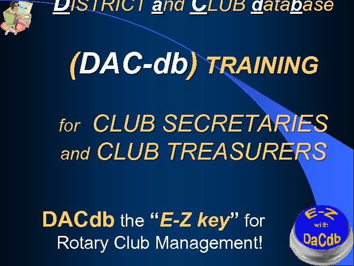DISTRICT and CLUB database (DAC-db) TRAINING CLUB SECRETARIES and CLUB TREASURERS for DACdb the