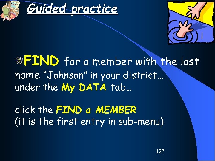 Guided practice FIND for a member with the last name “Johnson” in your district…