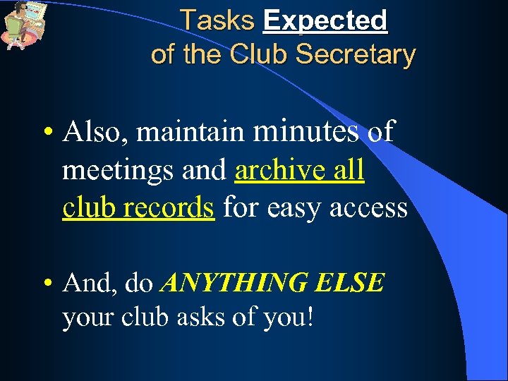 Tasks Expected of the Club Secretary • Also, maintain minutes of meetings and archive