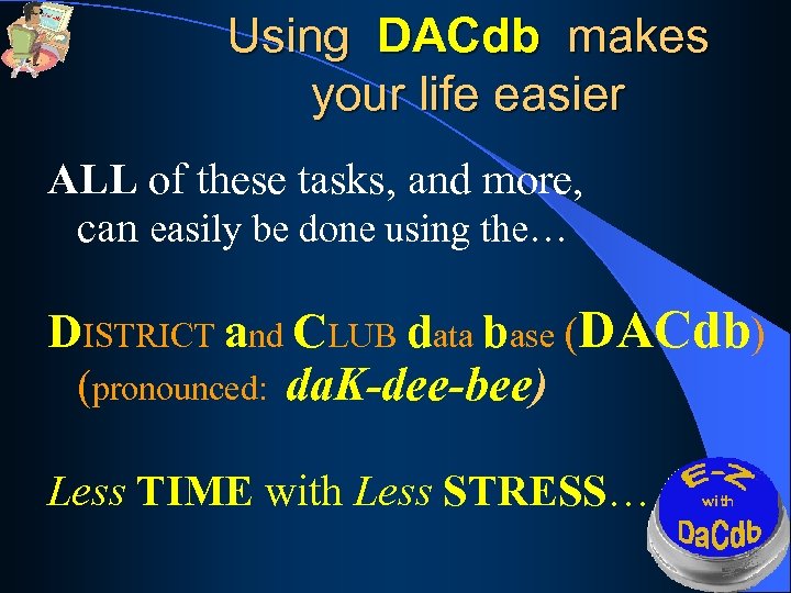 Using DACdb makes your life easier ALL of these tasks, and more, can easily