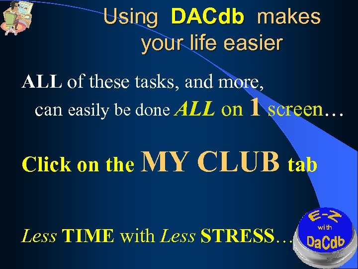 Using DACdb makes your life easier ALL of these tasks, and more, can easily