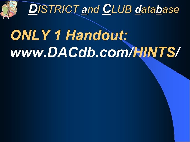 DISTRICT and CLUB database ONLY 1 Handout: www. DACdb. com/HINTS/ 