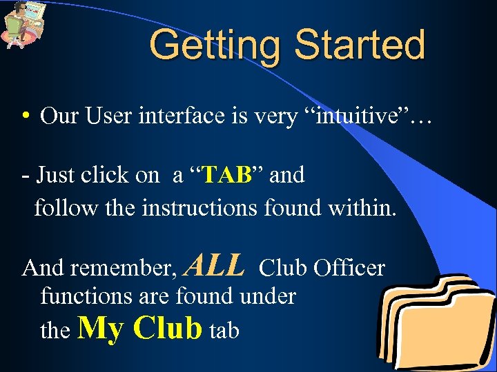 Getting Started • Our User interface is very “intuitive”… - Just click on a