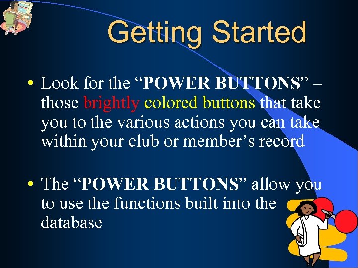 Getting Started • Look for the “POWER BUTTONS” – those brightly colored buttons that
