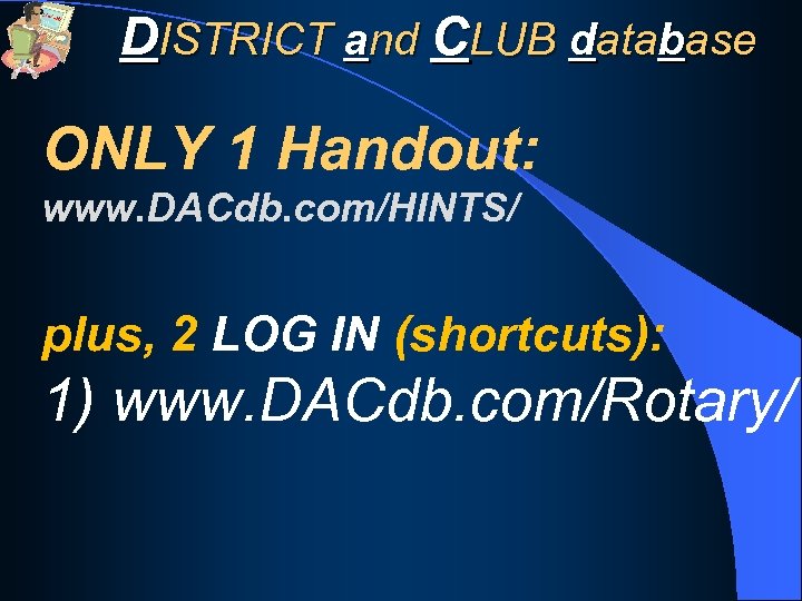 DISTRICT and CLUB database ONLY 1 Handout: www. DACdb. com/HINTS/ plus, 2 LOG IN
