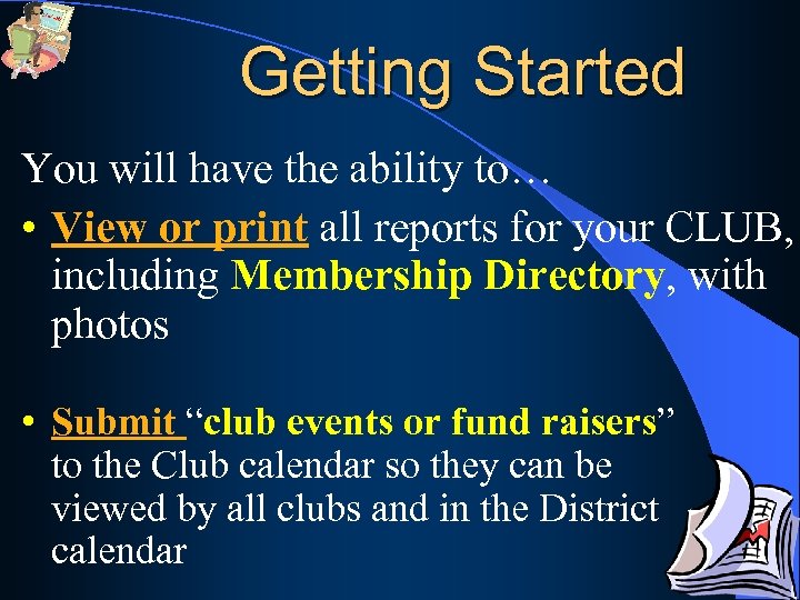 Getting Started You will have the ability to… • View or print all reports