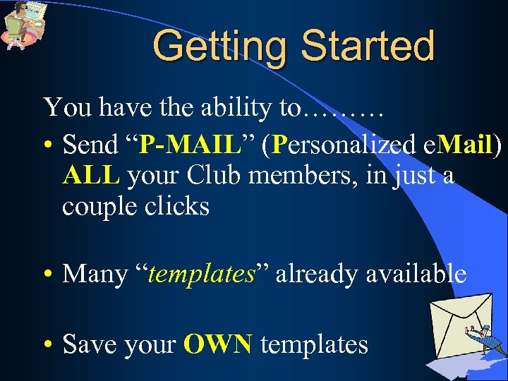 Getting Started You have the ability to……… • Send “P-MAIL” (Personalized e. Mail) ALL