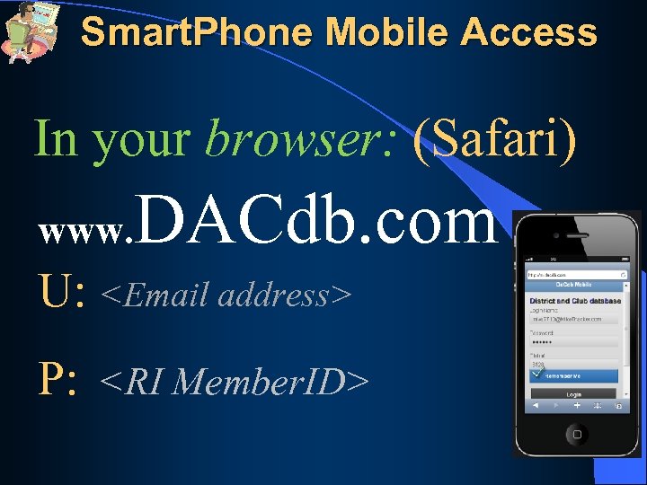 Smart. Phone Mobile Access In your browser: (Safari) www. DACdb. com U: <Email address>