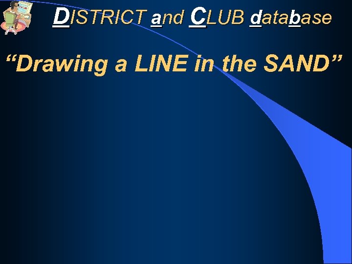 DISTRICT and CLUB database “Drawing a LINE in the SAND” 