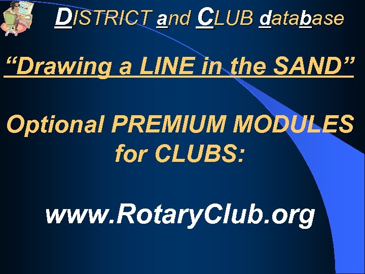 DISTRICT and CLUB database “Drawing a LINE in the SAND” Optional PREMIUM MODULES for
