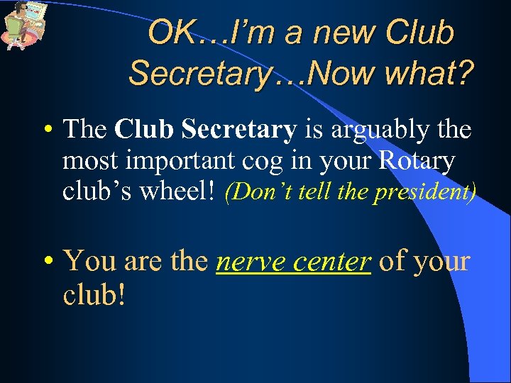 OK…I’m a new Club Secretary…Now what? • The Club Secretary is arguably the most