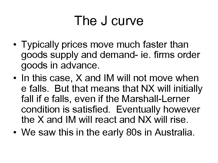 The J curve • Typically prices move much faster than goods supply and demand-