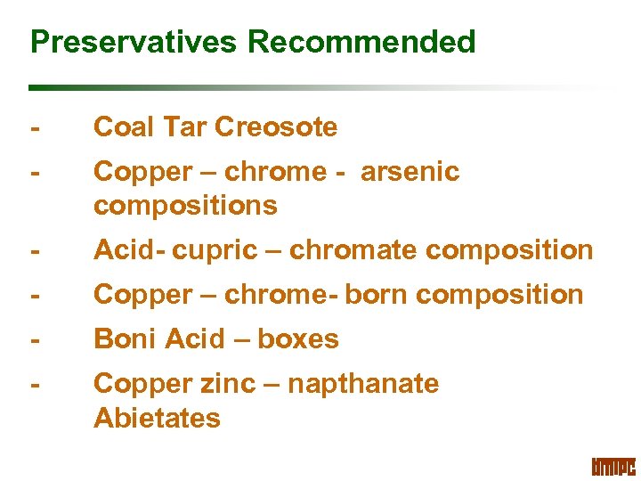 Preservatives Recommended - Coal Tar Creosote - Copper – chrome - arsenic compositions -