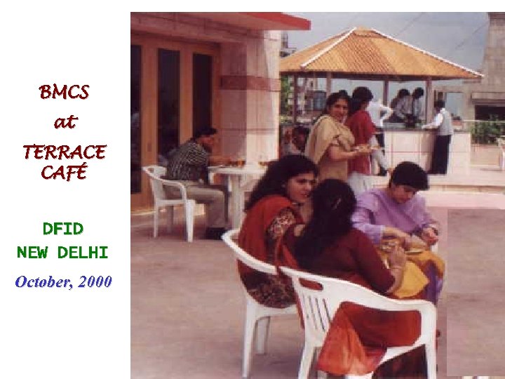 BMCS at TERRACE CAFÉ DFID NEW DELHI October, 2000 