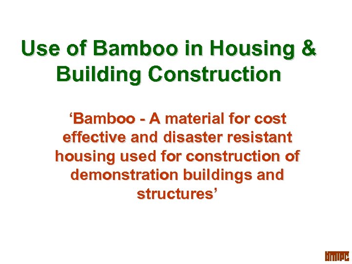 Use of Bamboo in Housing & Building Construction ‘Bamboo - A material for cost