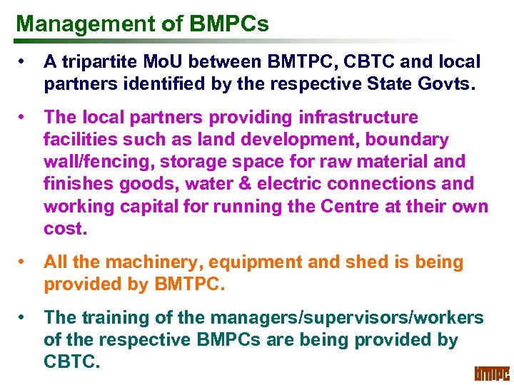 Management of BMPCs • A tripartite Mo. U between BMTPC, CBTC and local partners