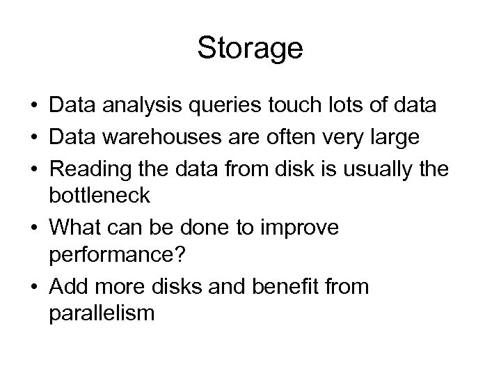 Storage • Data analysis queries touch lots of data • Data warehouses are often