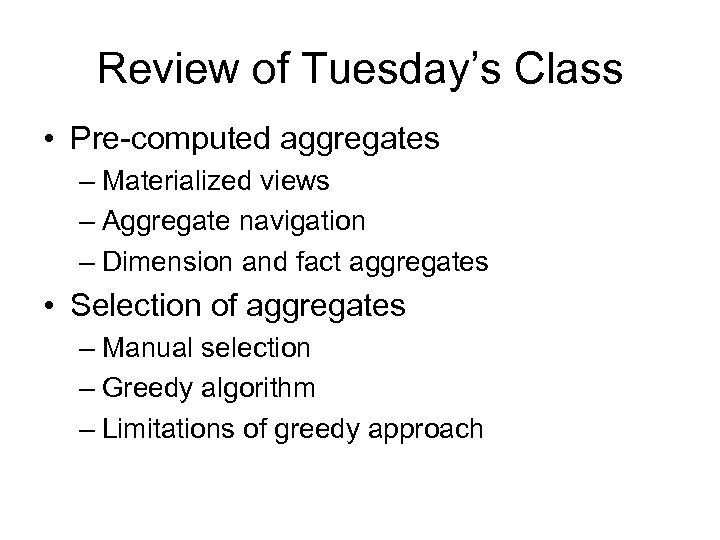 Review of Tuesday’s Class • Pre-computed aggregates – Materialized views – Aggregate navigation –