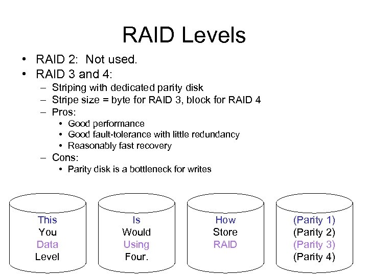 RAID Levels • RAID 2: Not used. • RAID 3 and 4: – Striping