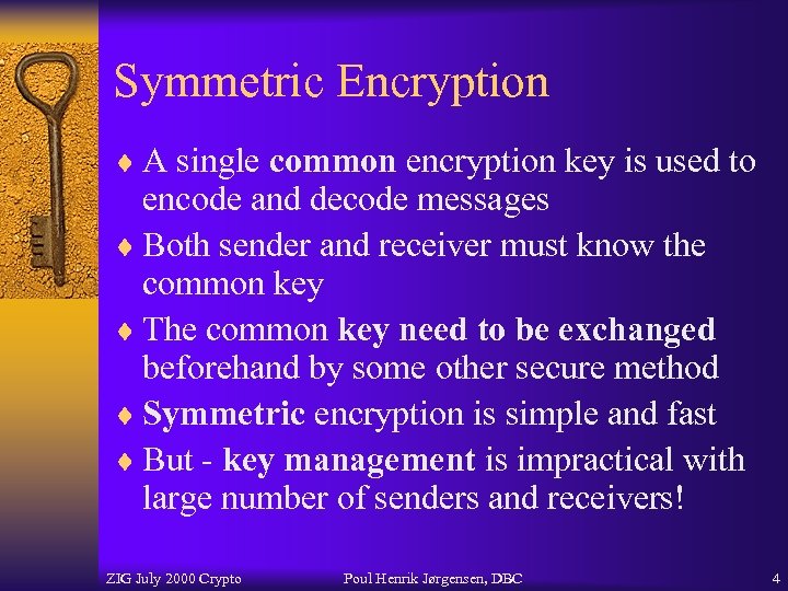 Symmetric Encryption ¨ A single common encryption key is used to encode and decode