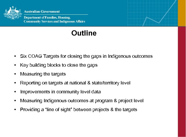 Outline • Six COAG Targets for closing the gaps in Indigenous outcomes • Key