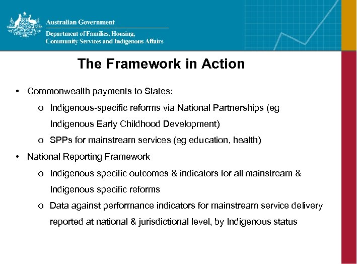 The Framework in Action • Commonwealth payments to States: o Indigenous-specific reforms via National