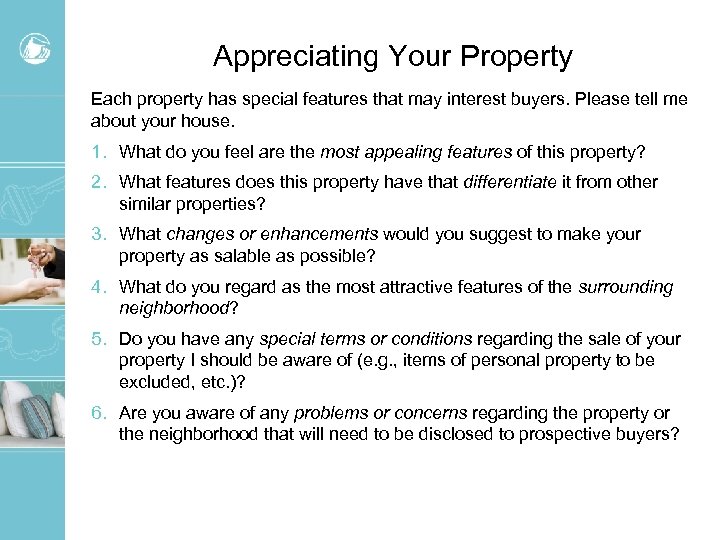 Appreciating Your Property Each property has special features that may interest buyers. Please tell
