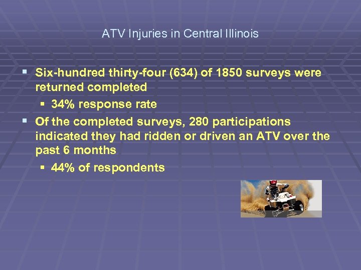 ATV Injuries in Central Illinois § Six-hundred thirty-four (634) of 1850 surveys were returned