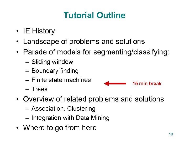 Tutorial Outline • IE History • Landscape of problems and solutions • Parade of