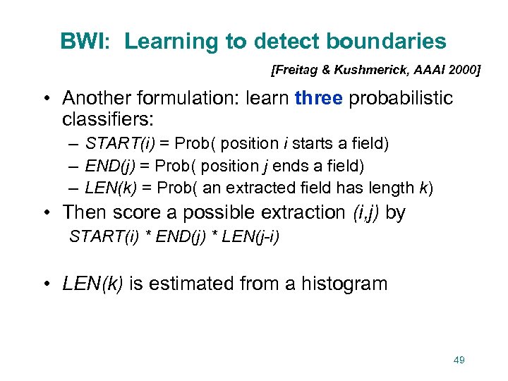 BWI: Learning to detect boundaries [Freitag & Kushmerick, AAAI 2000] • Another formulation: learn