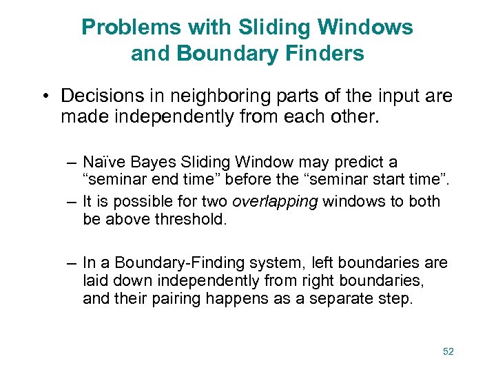 Problems with Sliding Windows and Boundary Finders • Decisions in neighboring parts of the