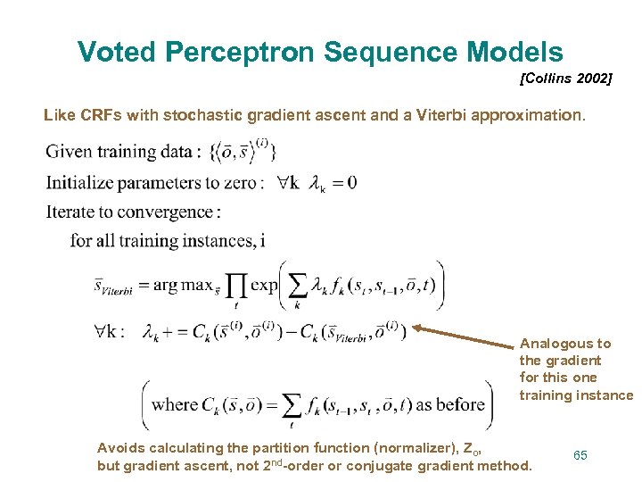 Voted Perceptron Sequence Models [Collins 2002] Like CRFs with stochastic gradient ascent and a
