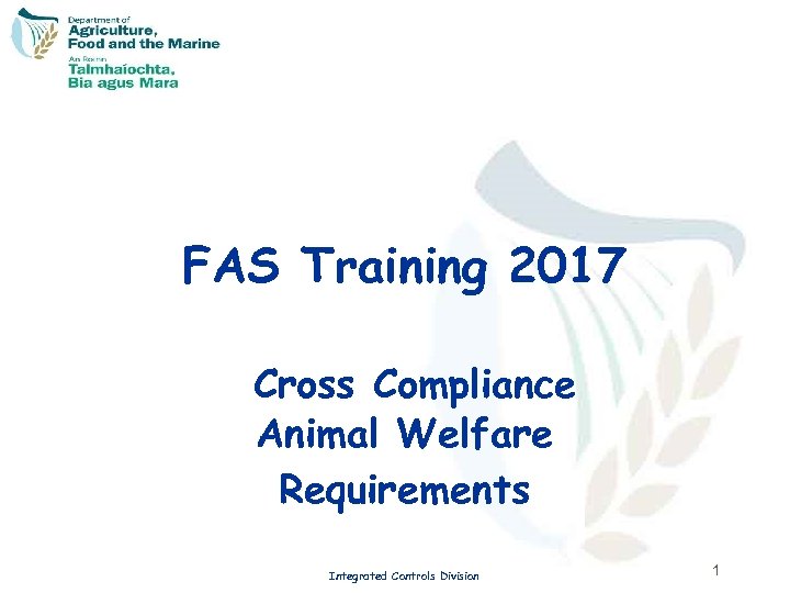 FAS Training 2017 Cross Compliance Animal Welfare Requirements Integrated Controls Division 1 