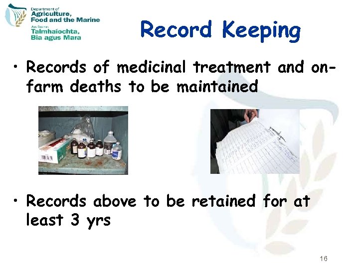 Record Keeping • Records of medicinal treatment and onfarm deaths to be maintained •
