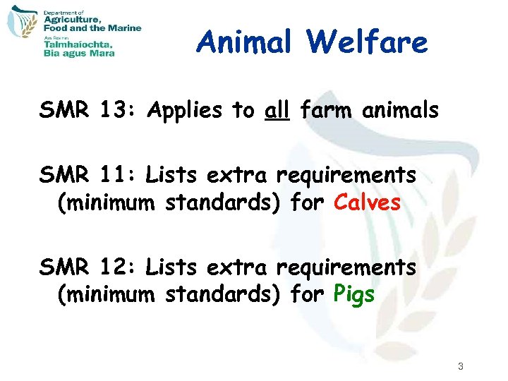 Animal Welfare SMR 13: Applies to all farm animals SMR 11: Lists extra requirements