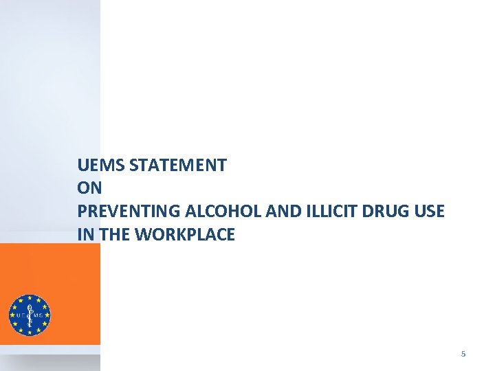 UEMS STATEMENT ON PREVENTING ALCOHOL AND ILLICIT DRUG USE IN THE WORKPLACE 5 
