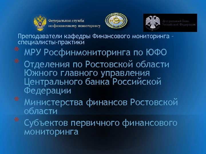 Преподаватели кафедры Финансового мониторинга – специалисты-практики * * МРУ Росфинмониторинга по ЮФО Отделения по